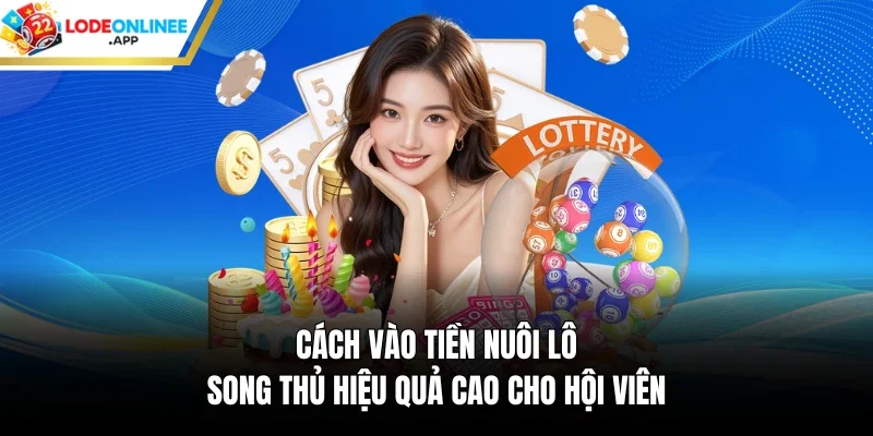 Cách Vào Tiền Nuôi Lô Song Thủ Hiệu Quả Cao Cho Hội Viên