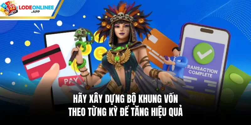 Hãy xây dựng bộ khung vốn theo từng kỳ để tăng hiệu quả