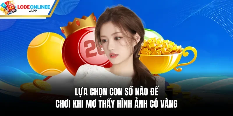 Lựa chọn con số nào để chơi khi mơ thấy hình ảnh có vàng