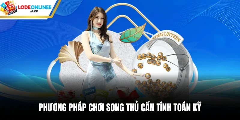 Phương pháp chơi song thủ cần tính toán kỹ