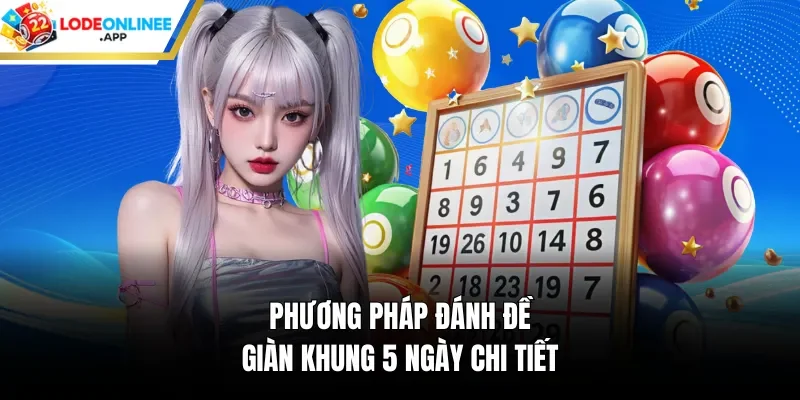 Phương Pháp Đánh Đề Giàn Khung 5 Ngày Chi Tiết