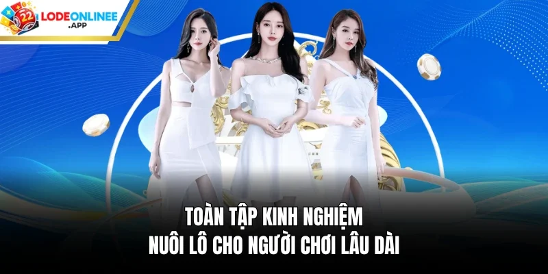 Toàn Tập Kinh Nghiệm Nuôi Lô Cho Người Chơi Lâu Dài