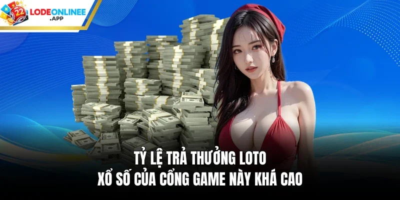 Tỷ lệ trả thưởng loto xổ số của cổng game này khá cao