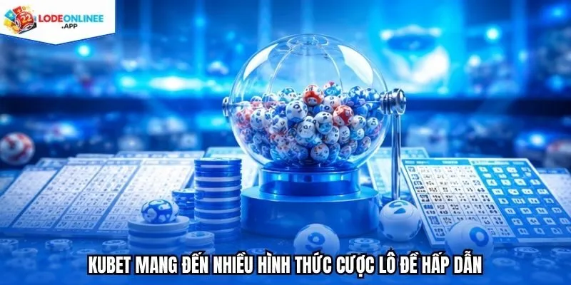 KUBET mang đến nhiều hình thức cược lô đề hấp dẫn