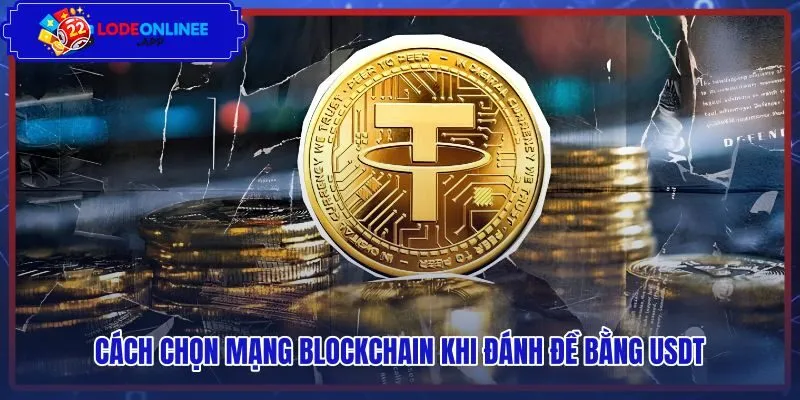 cach-chon-mang-blockchain-khi-danh-de-bang-usdt Các mạng blockchain tiết kiệm phí khi đánh đề bằng usdt