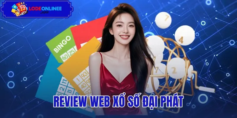 Review Web Xổ Số Đại Phát - Đánh Giá Tốc Độ Và Uy Tín